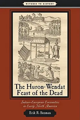 Das Huron-Wendat-Totenfest: Indianisch-europäische Begegnungen im frühen Nordamerika - The Huron-Wendat Feast of the Dead: Indian-European Encounters in Early North America