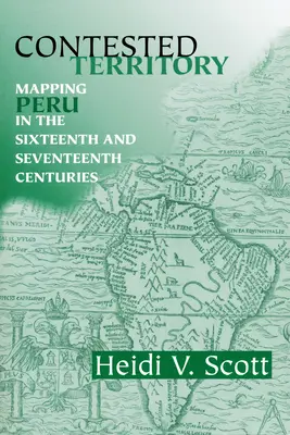 Umkämpftes Territorium: Die Kartierung Perus im sechzehnten und siebzehnten Jahrhundert - Contested Territory: Mapping Peru in the Sixteenth and Seventeenth Centuries