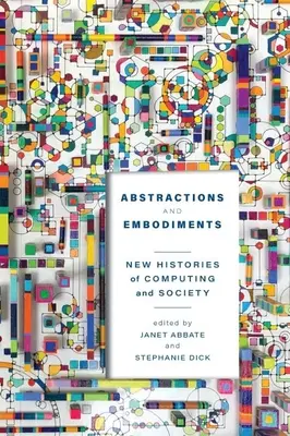 Abstraktionen und Verkörperungen: Neue Geschichten der Informatik und der Gesellschaft - Abstractions and Embodiments: New Histories of Computing and Society