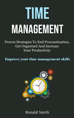 Zeitmanagement: Bewährte Strategien zur Beendigung der Prokrastination, zur Organisation und zur Steigerung Ihrer Produktivität (Improve Your Time Management S - Time Management: Proven Strategies To End Procrastination, Get Organized And Increase Your Productivity (Improve Your Time Management S