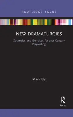 Neue Dramaturgien: Strategien und Übungen für das Schreiben von Theaterstücken im 21. - New Dramaturgies: Strategies and Exercises for 21st Century Playwriting