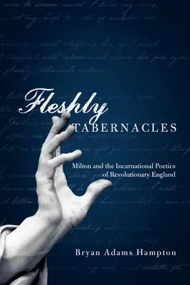 Fleischliche Tabernakel: Milton und die inkarnatorische Poetik des revolutionären Englands - Fleshly Tabernacles: Milton and the Incarnational Poetics of Revolutionary England