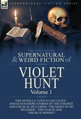 Die gesammelte übernatürliche und unheimliche Belletristik von Violet Hunt: Band 1: Eine Novelle 'Love's Last Leave' und sieben Kurzgeschichten des Seltsamen und Unheimlichen - The Collected Supernatural and Weird Fiction of Violet Hunt: Volume 1: One Novella 'Love's Last Leave', and Seven Short Stories of the Strange and Unu