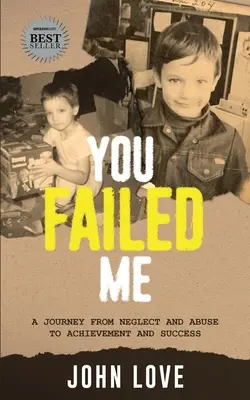 Du hast mich enttäuscht: Eine Reise von Vernachlässigung und Misshandlung zu Leistung und Erfolg - You Failed Me: A Journey from Neglect and Abuse to Achievement and Success