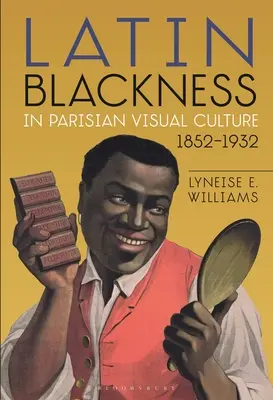 Latin Blackness in der visuellen Kultur von Paris, 1852-1932 - Latin Blackness in Parisian Visual Culture, 1852-1932