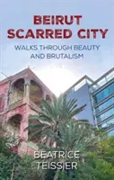 Beirut - Vernarbte Stadt, Spaziergänge durch Schönheit und Brutalismus - Beirut - Scarred City, Walks through Beauty and Brutalism