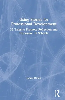 Einsatz von Geschichten in der beruflichen Weiterbildung: 35 Erzählungen zur Förderung von Reflexion und Diskussion in der Schule - Using Stories for Professional Development: 35 Tales to Promote Reflection and Discussion in Schools