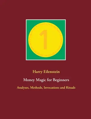 Geldmagie für Einsteiger: Analysen, Methoden, Beschwörungen und Rituale - Money Magic for Beginners: Analyses, Methods, Invocations and Rituals