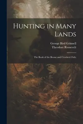 Die Jagd in vielen Ländern; das Buch des Boone und Crockett Clubs; - Hunting in Many Lands; the Book of the Boone and Crockett Club;