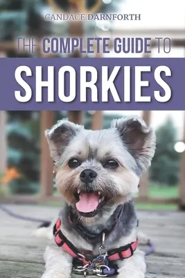 Der komplette Leitfaden für Shorkies: Vorbereitung, Auswahl, Training, Fütterung, Training, Sozialisierung und Liebe für Ihren neuen Shorkie-Welpen - The Complete Guide to Shorkies: Preparing for, Choosing, Training, Feeding, Exercising, Socializing, and Loving Your New Shorkie Puppy