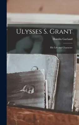 Ulysses S. Grant; Sein Leben und sein Charakter - Ulysses S. Grant; His Life and Character