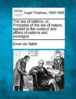 Das Völkerrecht, oder: Grundsätze des Naturrechts, angewandt auf das Verhalten und die Angelegenheiten der Völker und Herrscher. - The law of nations, or, Principles of the law of nature, applied to the conduct and affairs of nations and soverigns.