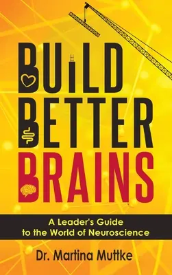 Bessere Gehirne bilden: Ein Leitfaden für Führungskräfte in der Welt der Neurowissenschaften - Build Better Brains: A Leader's Guide to the World of Neuroscience