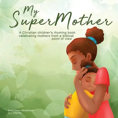 Meine Supermutter: Ein christliches Kinderreimbuch, das Mütter aus biblischer Sicht feiert - My Supermother: A Christian children's rhyming book celebrating mothers from a biblical point of view