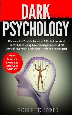 Dunkle Psychologie: Entdecken Sie die geheimen NLP-Techniken und Cheat-Codes der Branche, die verdeckte Manipulation, Gedankenkontrolle, Hypnose und andere - Dark Psychology: Discover The Trade's Secret NLP Techniques And Cheat Codes Using Covert Manipulation, Mind Control, Hypnosis And Other