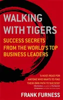 Wandern mit Tigern: Erfolgsgeheimnisse der weltbesten Wirtschaftsführer - Walking with Tigers: Success Secrets from the World's Top Business Leaders