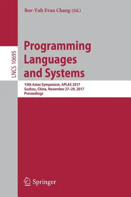 Programmiersprachen und -systeme: 15th Asian Symposium, Aplas 2017, Suzhou, China, November 27-29, 2017, Proceedings - Programming Languages and Systems: 15th Asian Symposium, Aplas 2017, Suzhou, China, November 27-29, 2017, Proceedings