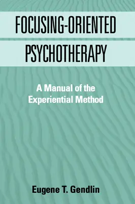 Fokussierungsorientierte Psychotherapie: Ein Handbuch der erlebnisorientierten Methode - Focusing-Oriented Psychotherapy: A Manual of the Experiential Method