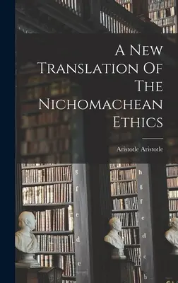 Eine neue Übersetzung der Nikomachischen Ethik - A New Translation Of The Nichomachean Ethics