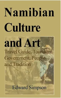 Namibias Kultur und Kunst: Reiseführer, Tourismus, Regierung, Menschen und Tradition - Namibian Culture and Art: Travel Guide, Tourism, Government, People and Tradition