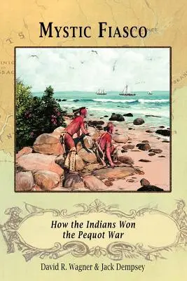 Mystisches Fiasko: Wie die Indianer den Pequot-Krieg gewannen - Mystic Fiasco How the Indians Won the Pequot War