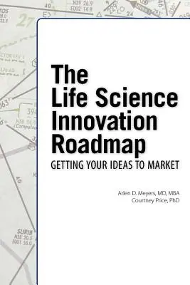 Der Fahrplan für biowissenschaftliche Innovationen: Bewertung, Planung, Strategie, Durchführung und Umsetzung biowissenschaftlicher Innovationen - The Life Science Innovation Roadmap: Bioscience Innovation Assessment, Planning, Strategy, Execution, and Implementation