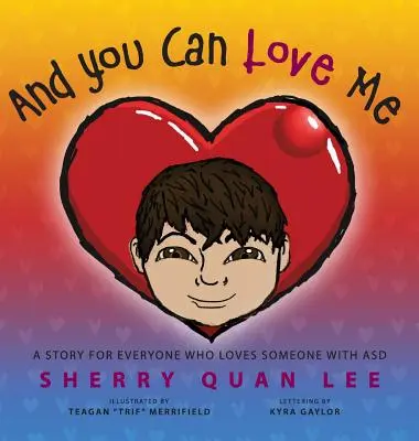 Und du kannst mich lieben: eine Geschichte für alle, die jemanden mit Autismus-Spektrum-Störung (ASD) lieben - And You Can Love Me: a story for everyone who loves someone with Autism Spectrum Disorder (ASD)