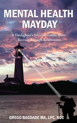 Psychische Gesundheit Mayday: Der Überlebensratgeber eines Feuerwehrmanns von der Rekrutierung bis zur Pensionierung - Mental Health Mayday: A Firefighter's Survival Guide from Recruit through Retirement