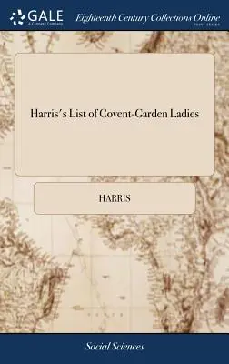 Harris's List of Covent-Garden Ladies: Or man of Pleasure's Kalendar, for the Year 1773. Enthält eine genaue Beschreibung der berühmtesten Damen - Harris's List of Covent-Garden Ladies: Or man of Pleasure's Kalendar, for the Year 1773. Containing an Exact Description of the Most Celebrated Ladies