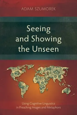 Das Unsichtbare sehen und zeigen: Der Einsatz kognitiver Linguistik in der Predigt - Bilder und Metaphern - Seeing and Showing the Unseen: Using Cognitive Linguistics in Preaching Images and Metaphors