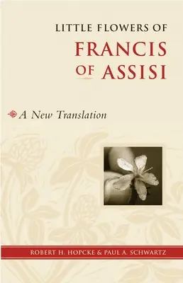 Die kleinen Blumen des Franz von Assisi: Eine neue Übersetzung - Little Flowers of Francis of Assisi: A New Translation