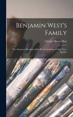 Die Familie von Benjamin West: Der amerikanische Präsident der Royal Academy of Arts, kein Quäker - Benjamin West's Family: The American President of the Royal Academy of Arts, Not a Quaker