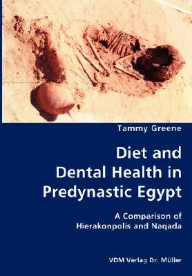 Ernährung und Zahngesundheit im prädynastischen Ägypten - ein Vergleich von Hierakonpolis und Naqada - Diet and Dental Health in Predynastic Egypt- A Comparison of Hierakonpolis and Naqada