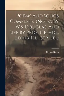 Poems And Songs Complete. (Anmerkungen von W.s. Douglas, und Leben von Prof. Nichol. Edinb. Illustr. Ed.) - Poems And Songs Complete. (notes By W.s. Douglas, And Life By Prof. Nichol. Edinb. Illustr. Ed.)