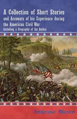 Eine Sammlung von Kurzgeschichten und Erfahrungsberichten aus dem Amerikanischen Bürgerkrieg - mit einer Biographie des Autors - A Collection of Short Stories and Accounts of his Experience during the American Civil War - Including a Biography of the Author