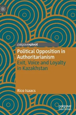 Politische Opposition im Autoritarismus: Ausstieg, Stimme und Loyalität in Kasachstan - Political Opposition in Authoritarianism: Exit, Voice and Loyalty in Kazakhstan