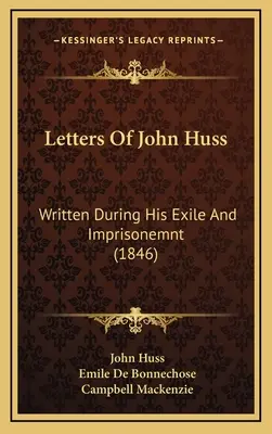 Briefe von Johannes Huss: Geschrieben während seiner Verbannung und Gefangenschaft (1846) - Letters Of John Huss: Written During His Exile And Imprisonemnt (1846)