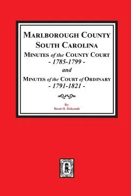 Marlborough County, South Carolina Protokolle des County Court, 1785-1799 und Protokolle des Court of Ordinary, 1791-1821 - Marlborough County, South Carolina Minutes of the County Court, 1785-1799 and Minutes of the Court of Ordinary, 1791-1821