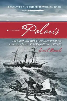 Polaris: Die Erinnerungen des leitenden Wissenschaftlers an die amerikanische Nordpol-Expedition von 1871-73 - Polaris: The Chief Scientist's Recollections of the American North Pole Expedition, 1871-73