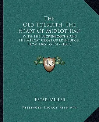 Das alte Tolbuith, das Herz von Midlothian: Mit den Luckenbooths und dem Mercat Cross von Edinburgh, von 1365 bis 1617 (1887) - The Old Tolbuith, The Heart Of Midlothian: With The Luckenbooths And The Mercat Cross Of Edinburgh, From 1365 To 1617 (1887)