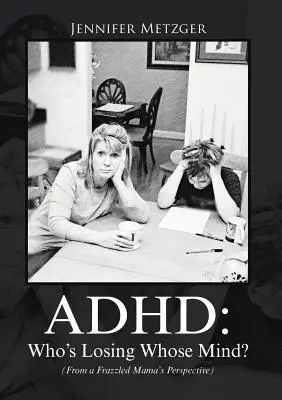 ADHS: Wer verliert wessen Verstand? (Aus der Sicht einer gestressten Mutter) - ADHD: Who's Losing Whose Mind? (From a Frazzled Mama's Perspective)