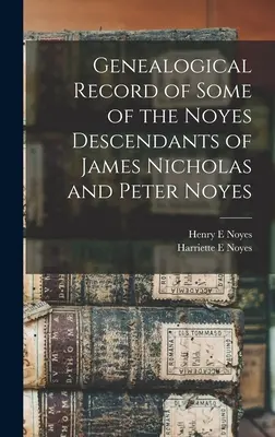 Genealogische Aufzeichnung einiger Noyes-Nachkommen von James Nicholas und Peter Noyes - Genealogical Record of Some of the Noyes Descendants of James Nicholas and Peter Noyes