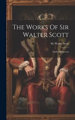 Die Werke von Sir Walter Scott: Castle Dangerous - The Works Of Sir Walter Scott: Castle Dangerous