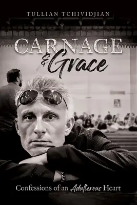 Gemetzel und Gnade: Bekenntnisse eines ehebrecherischen Herzens - Carnage & Grace: Confessions of an Adulterous Heart