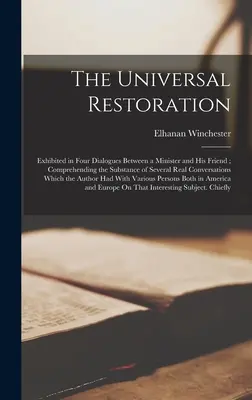 Die universelle Restauration: Dargestellt in vier Dialogen zwischen einem Minister und seinem Freund, die den Inhalt mehrerer wirklicher Gespräche wiedergeben - The Universal Restoration: Exhibited in Four Dialogues Between a Minister and His Friend; Comprehending the Substance of Several Real Conversatio