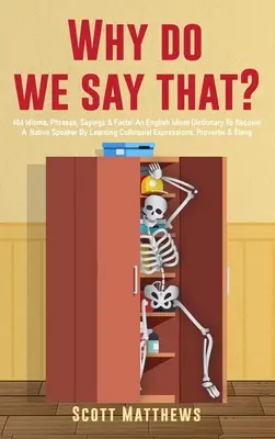 Warum sagen wir das? - 404 Idiome, Redewendungen, Sprüche und Fakten! Ein englisches Idiom-Wörterbuch, um durch das Erlernen umgangssprachlicher Ausdrücke ein Muttersprachler zu werden, - Why Do We Say That? - 404 Idioms, Phrases, Sayings & Facts! An English Idiom Dictionary To Become A Native Speaker By Learning Colloquial Expressions,