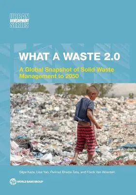 Was für eine Verschwendung 2.0: Eine globale Momentaufnahme der Bewirtschaftung fester Abfälle bis 2050 - What a Waste 2.0: A Global Snapshot on Solid Waste Management to 2050