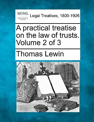 Eine praktische Abhandlung über das Recht der Treuhandgesellschaften. Band 2 von 3 - A practical treatise on the law of trusts. Volume 2 of 3