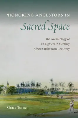 Die Ehrung der Vorfahren im heiligen Raum: Die Archäologie eines afrikanisch-bahamaischen Friedhofs aus dem achtzehnten Jahrhundert - Honoring Ancestors in Sacred Space: The Archaeology of an Eighteenth-Century African-Bahamian Cemetery