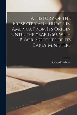 Eine Geschichte der Presbyterianischen Kirche in Amerika von ihrem Ursprung bis zum Jahre 1760, mit biogr. Sketches of Its Early Ministers - A History of the Presbyterian Church in America From Its Origin Until the Year 1760, With Biogr. Sketches of Its Early Ministers